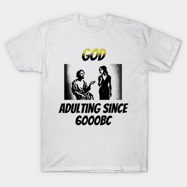 God: Adulting Since 6000BC T-Shirt by happymeld